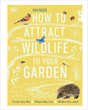Dan Rouse: How to Attract Wildlife to Your Garden [2023] hardback